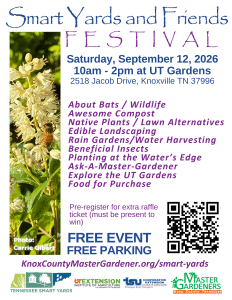 Tennessee Smart Yards Festival Brochure. The Smart Yards Festival is September 12, 2026 in the UT Knoxville Gardens. There is no cost for this event.